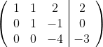 [tex]\left(\begin{array}{ccc|c}1&1&2&2\\0&1&-1&0\\0&0&-4&-3\end{array}\right)[/tex]